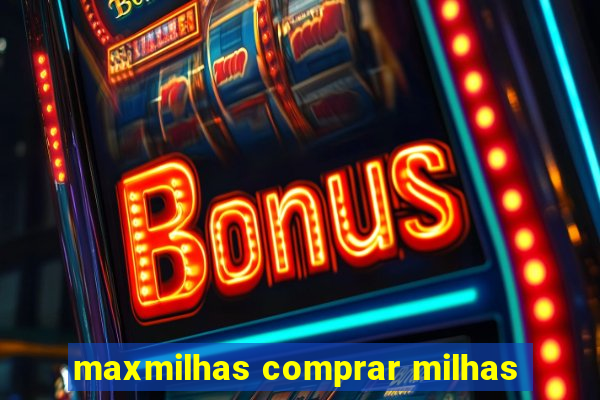 maxmilhas comprar milhas